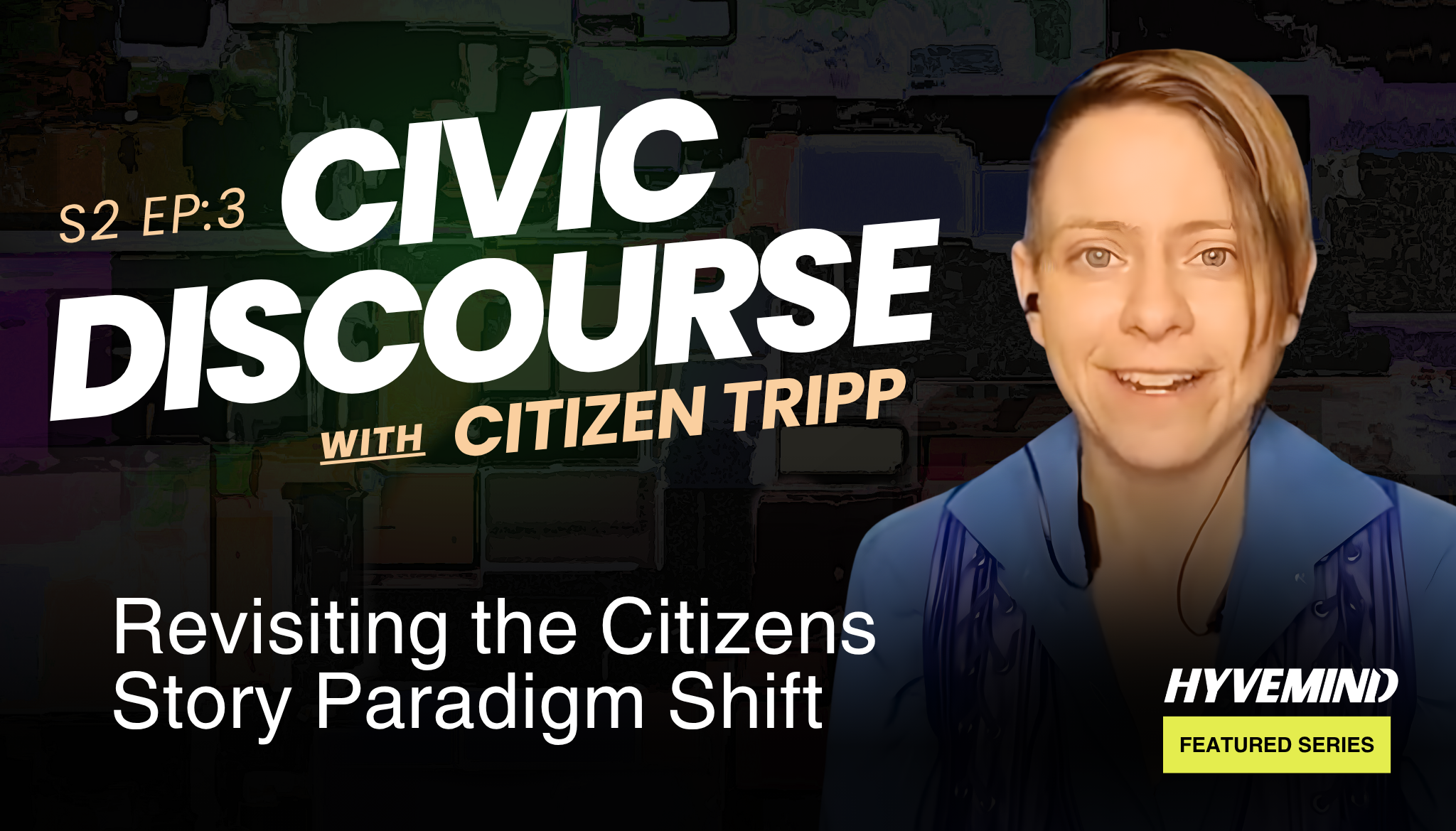 Civic Discourse with Citizen Tripp | S2, Episode 3: Revisiting The Citizen Story Paradigm Shift