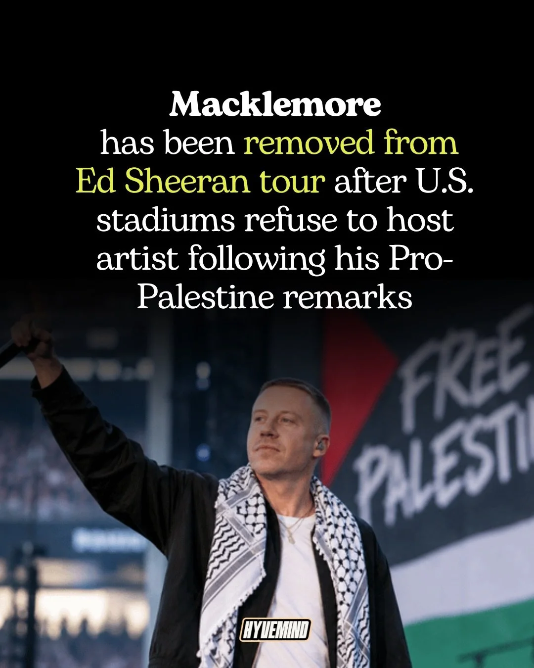 Macklemore has been removed from the remaining dates of Ed Sheeran&rsquo;s U.S. tour after seven stadiums reportedly told promoters they would not host shows with him on the lineup following his public support for Palestinians.

The backlash began af