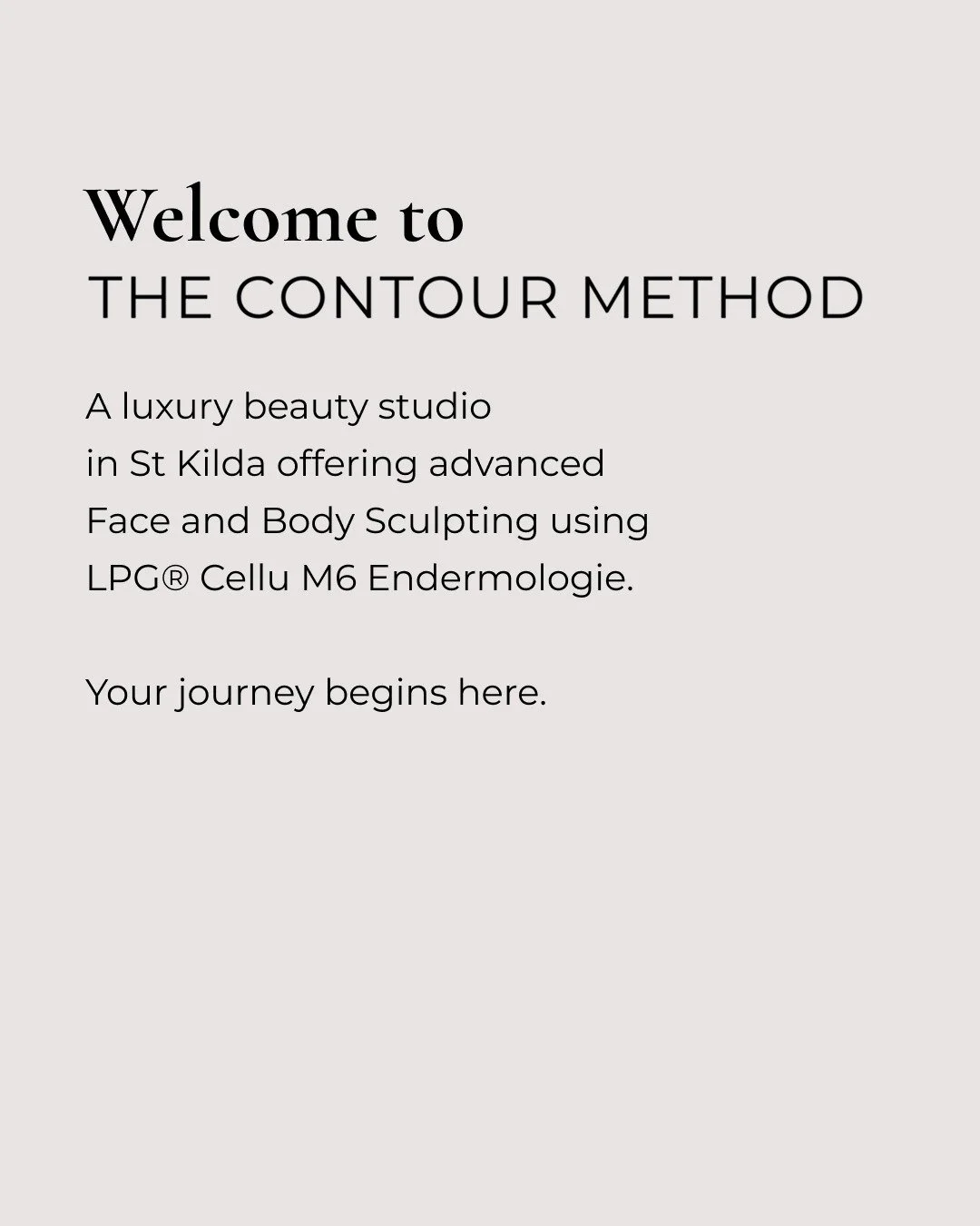 Introducing THE CONTOUR METHOD, a premium beauty studio specialising in advanced Face and Body sculpting with the latest LPG M6 Endermologie technology.

This non-invasive, French-engineered treatment is designed to stimulate collagen, smooth celluli