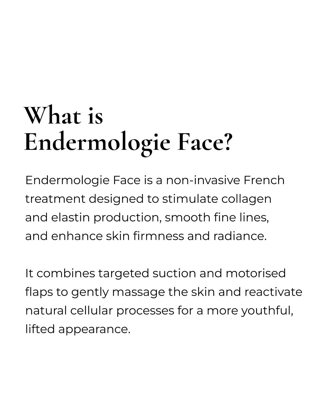 This is a non-invasive French technique backed by science and powered by the most advanced LPG Alliance device at The Contour Method.

Endermologie Face targets fine lines, puffiness and loss of firmness using mechanical stimulation that reactivates 