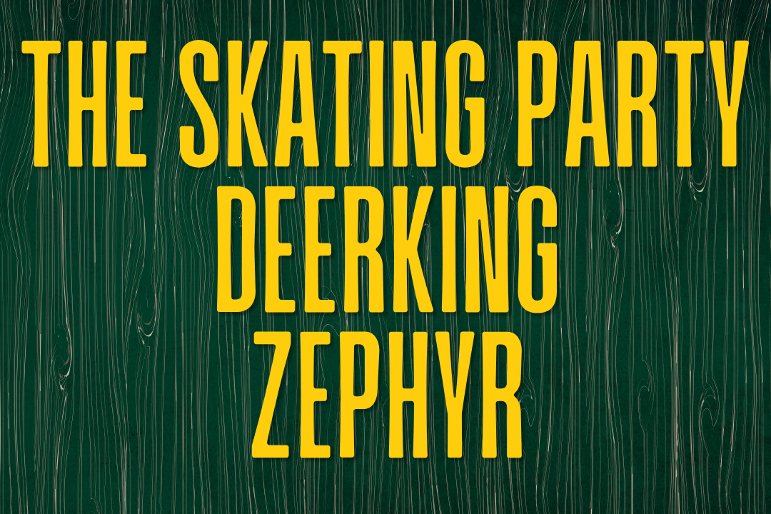6/5 - THE SKATING PARTY/ DEERKING / ZEPHYR