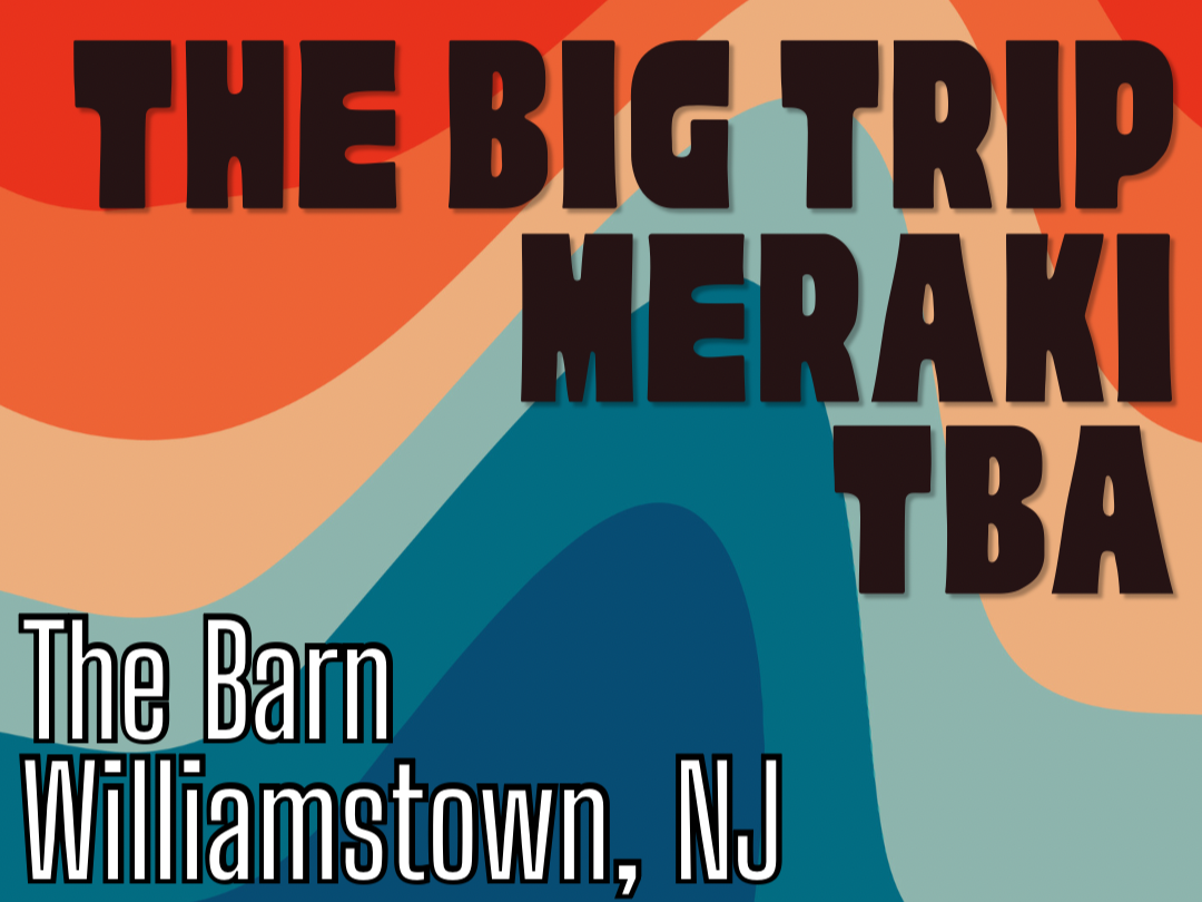 6/20 - THE BIG TRIP / MERAKI / TBA