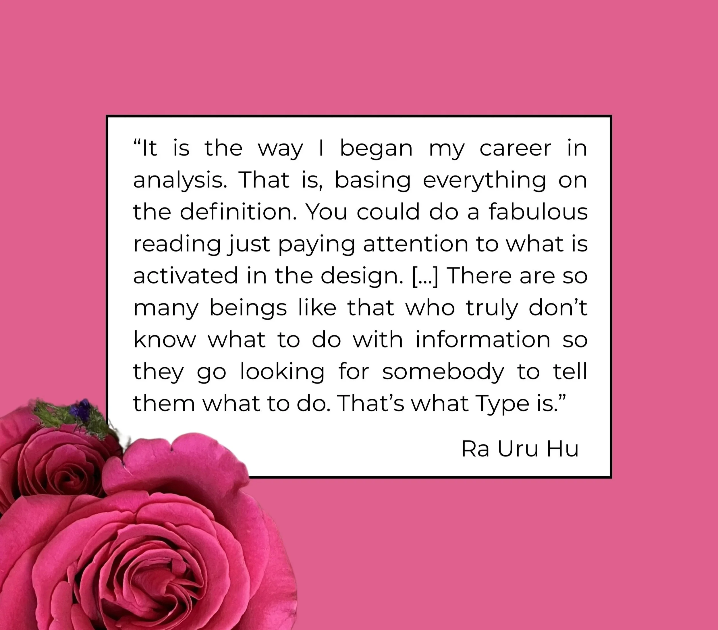 On a pink background with pink roses, a quote from Ra explaining that the purpose of Type is to give people something to do.