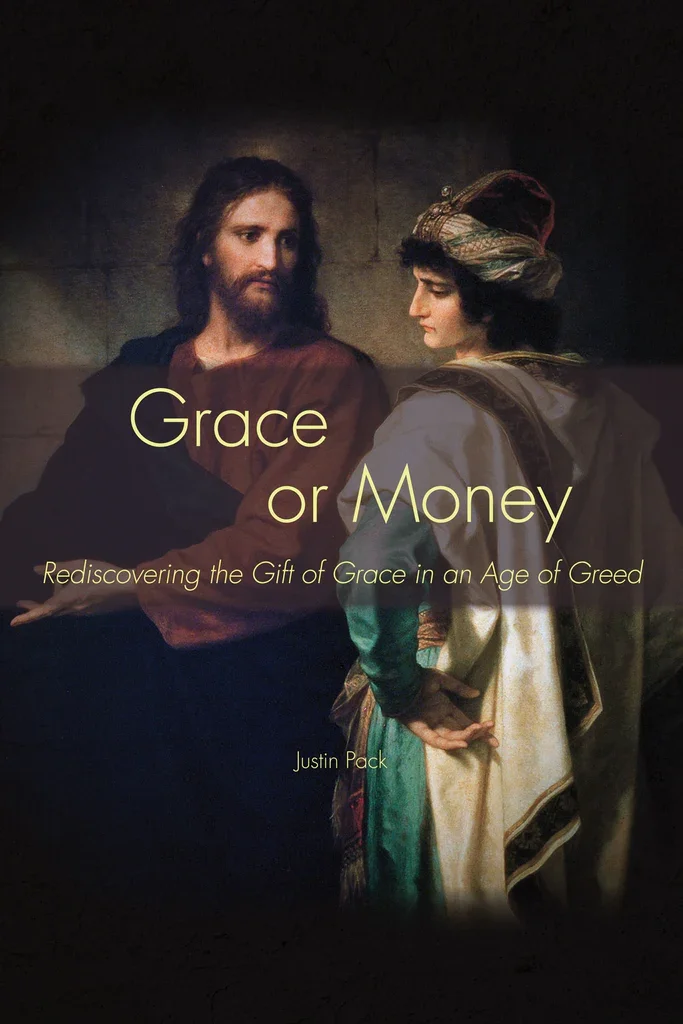 Grace or Money: Rediscovering the Gift of Grace in the Age of Greed by Justin Pack