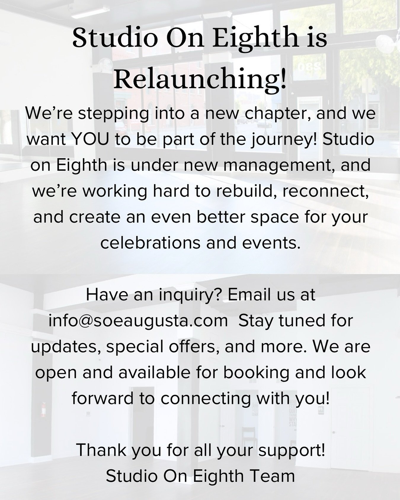 Studio on Eighth is Relaunching! 🎉 

Under new management, we&rsquo;re rebuilding, reconnecting, and creating a better space for your events! 🏡 Now open &amp; booking! 📅 Stay tuned for updates. 

📩 Inquiries: info@soeaugusta.com Thank you for you