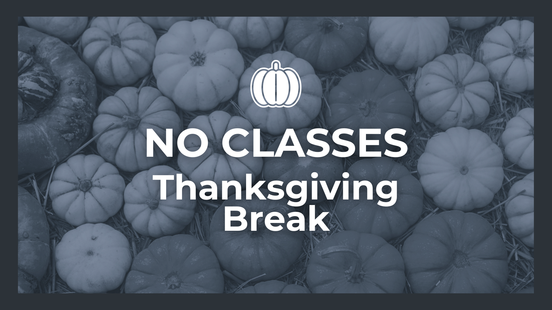 NO CLASSES - Thanksgiving Break