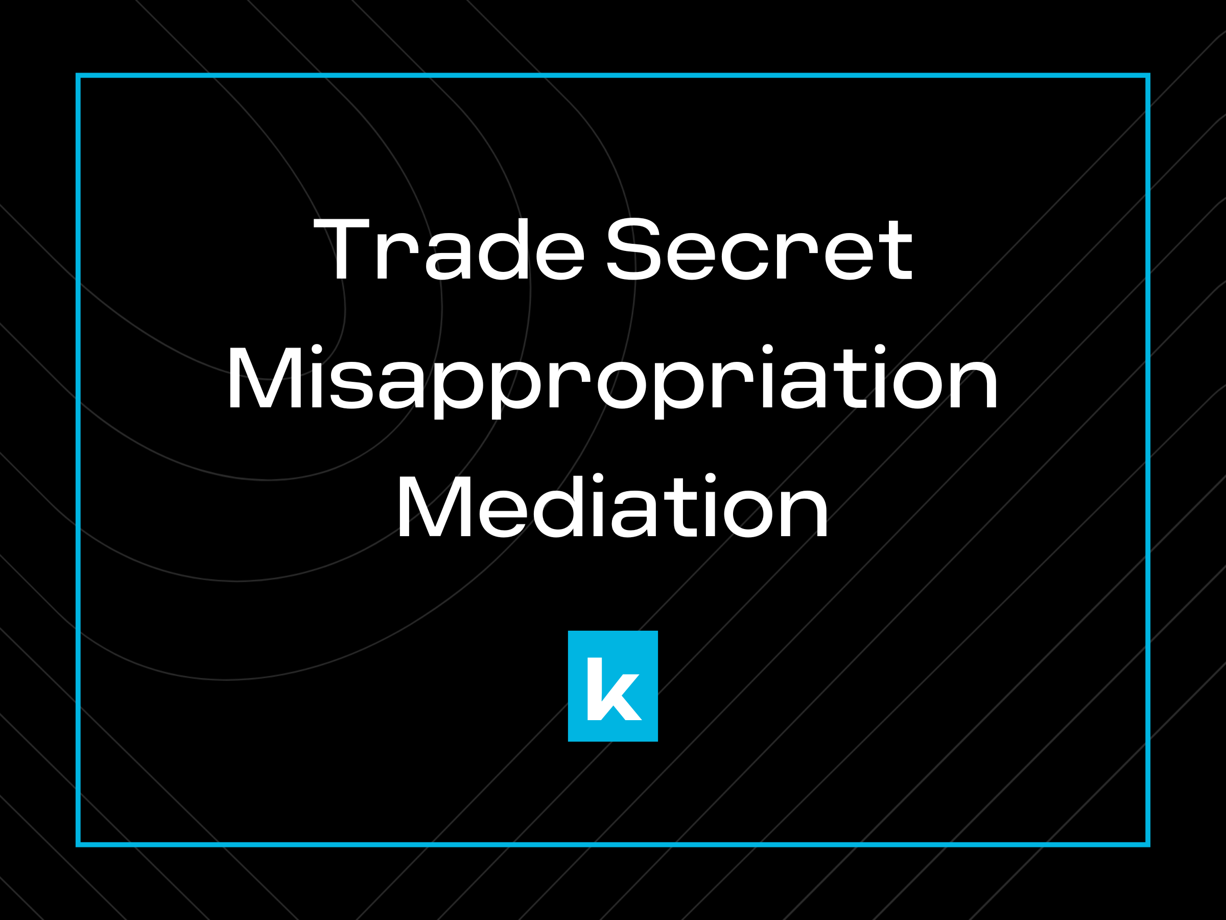 Trade Secret Mediation: A Faster, Safer Way to Resolve High-Stakes Confidentiality Disputes