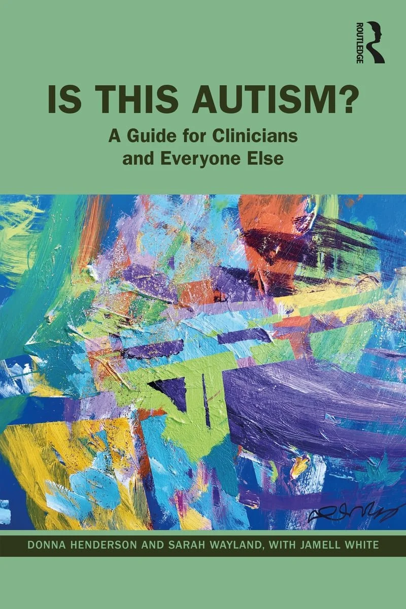 Book cover titled "Is This Autism? A Guide for Clinicians and Everyone Else" with abstract colorful artwork and author names Donna Henderson, Sarah Wayland, and Jamell White.