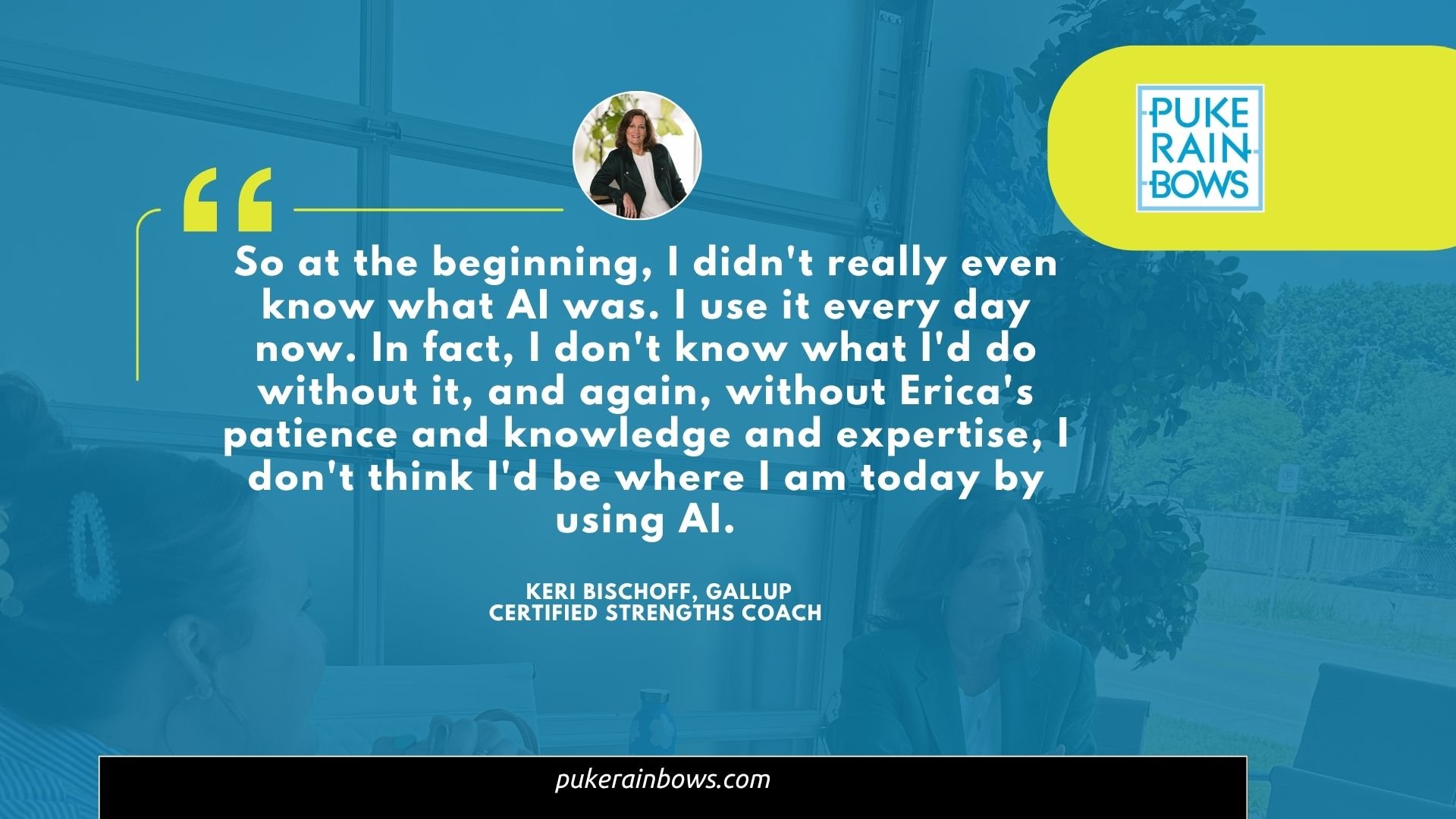 Quote from Keri Bischoff, Gallup Certified Strengths Coach, about using AI, with her photo in a circular frame, and the Puke Rainbows logo in the top right corner.