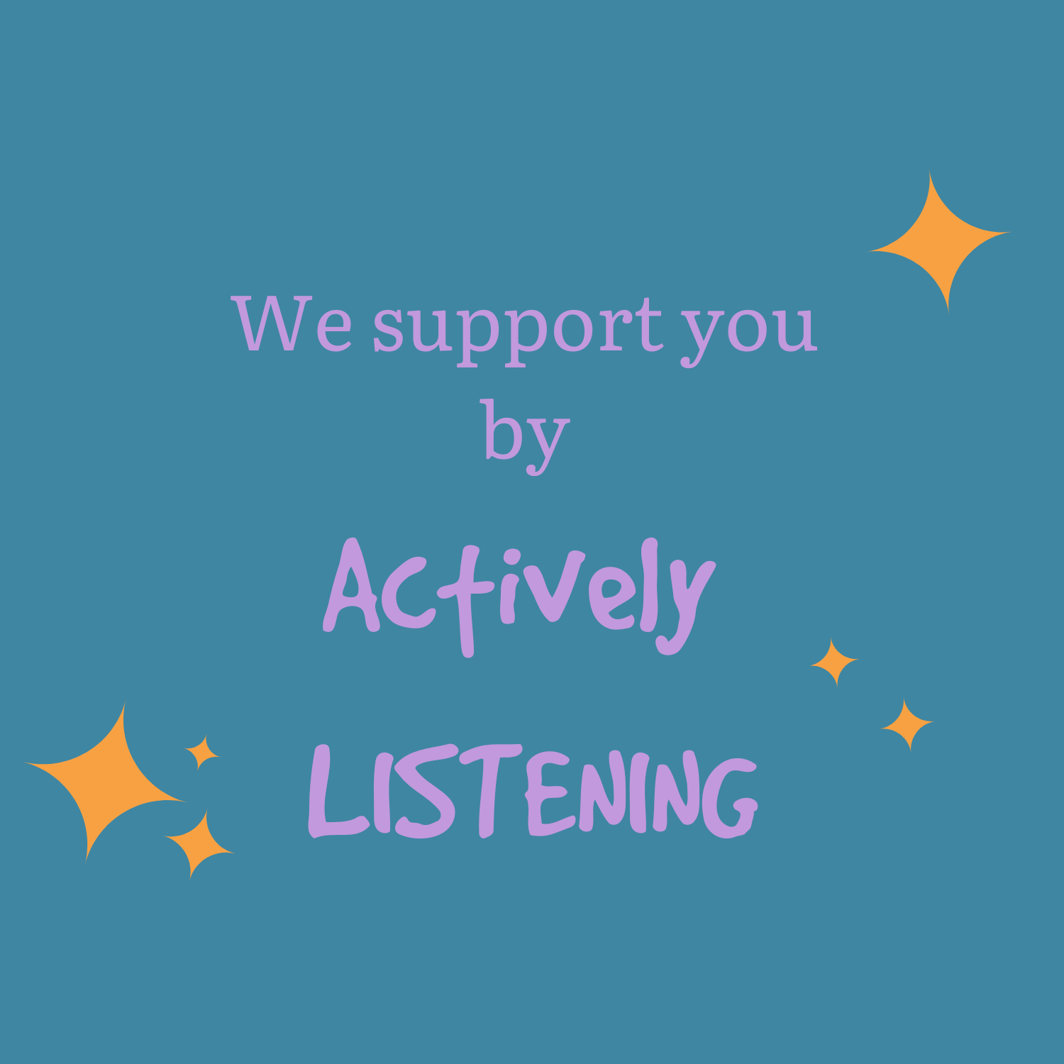 A graphic with a blue background featuring purple text that reads, 'We support you by Actively LISTENING,' accompanied by four orange starburst shapes.