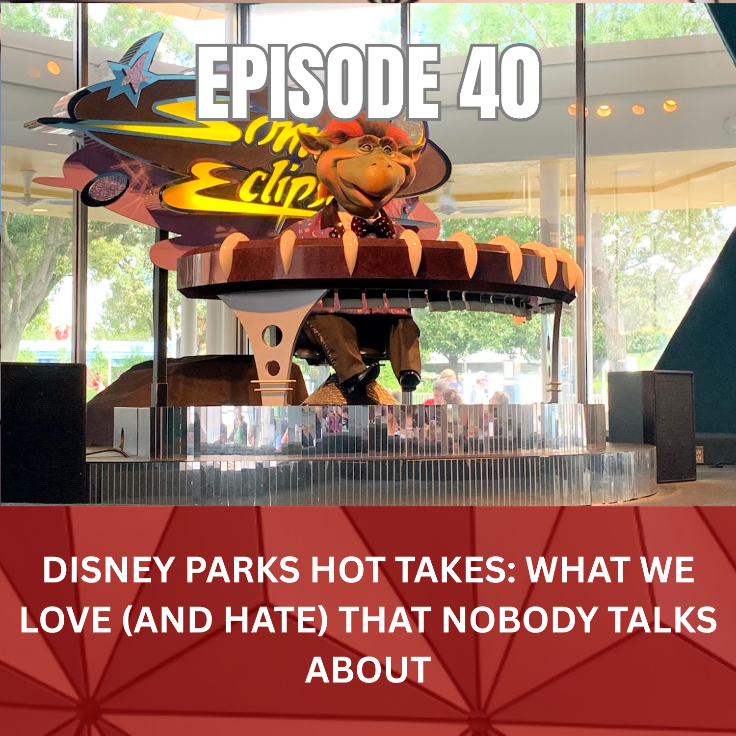 Ep. 40 - Disney Parks Hot Takes: What We Love (and Hate) That Nobody Talks About