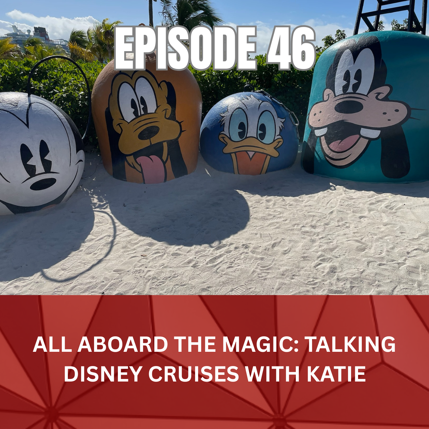 Ep. 46 - All Aboard the Magic: Talking Disney Cruises with Katie