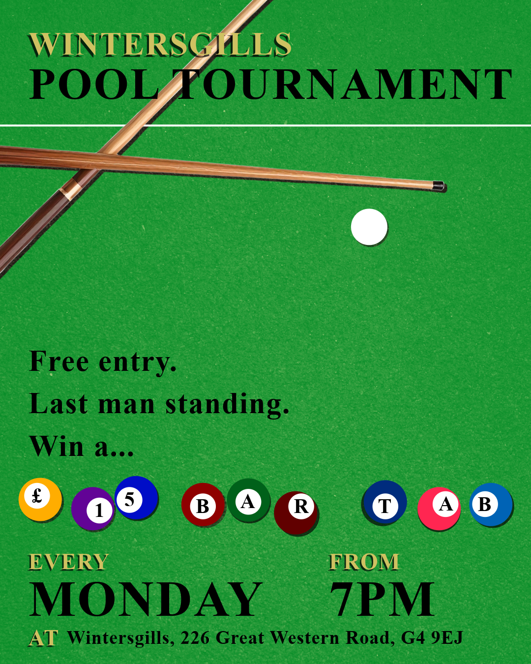 A promotional poster for the Wintersgills Pool Tournament features a green pool table background with two pool cues crossing each other. The text announces free entry and last man standing competition every Monday at 7 PM, located at Wintersgills, 226 Great Western Road, G4 9EJ. The poster displays colorful pool balls with various symbols and numbers, including a white cue ball, and text highlighting the event name, date, time, and location.