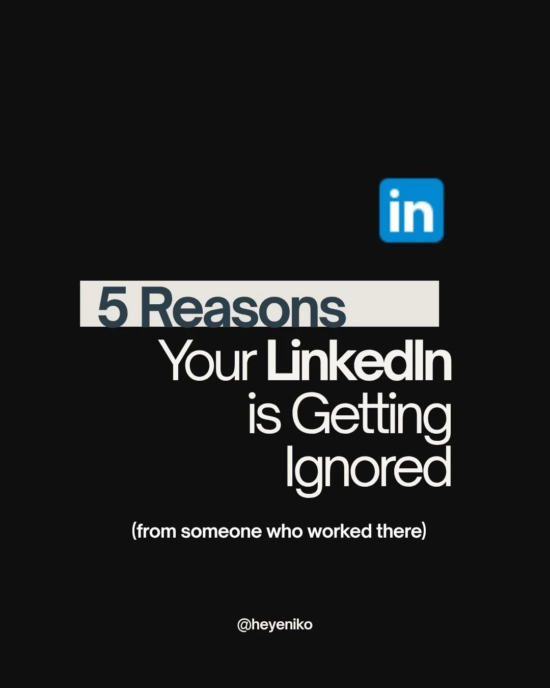 A digital graphic with a black background and white, dark blue, and light blue text. The LinkedIn logo is in the upper right corner. The text reads: '5 Reasons Your LinkedIn is Getting Ignored (from someone who worked there)' and includes the handle '@heyniko' at the bottom.