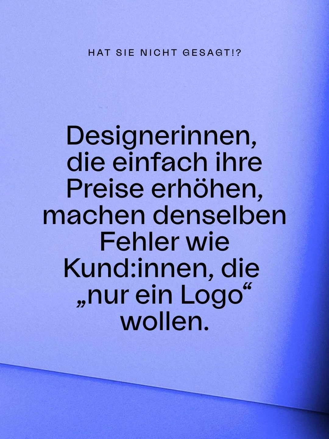 Designerinnen, die einfach ihre Preise erh&ouml;hen, machen denselben Fehler wie Kundinnen, die &bdquo;nur ein Logo&ldquo; wollen.

Sie arbeiten am falschen Hebel.

H&ouml;here Preise ohne h&ouml;here Denkqualit&auml;t wirken mutig, aber sie tragen n