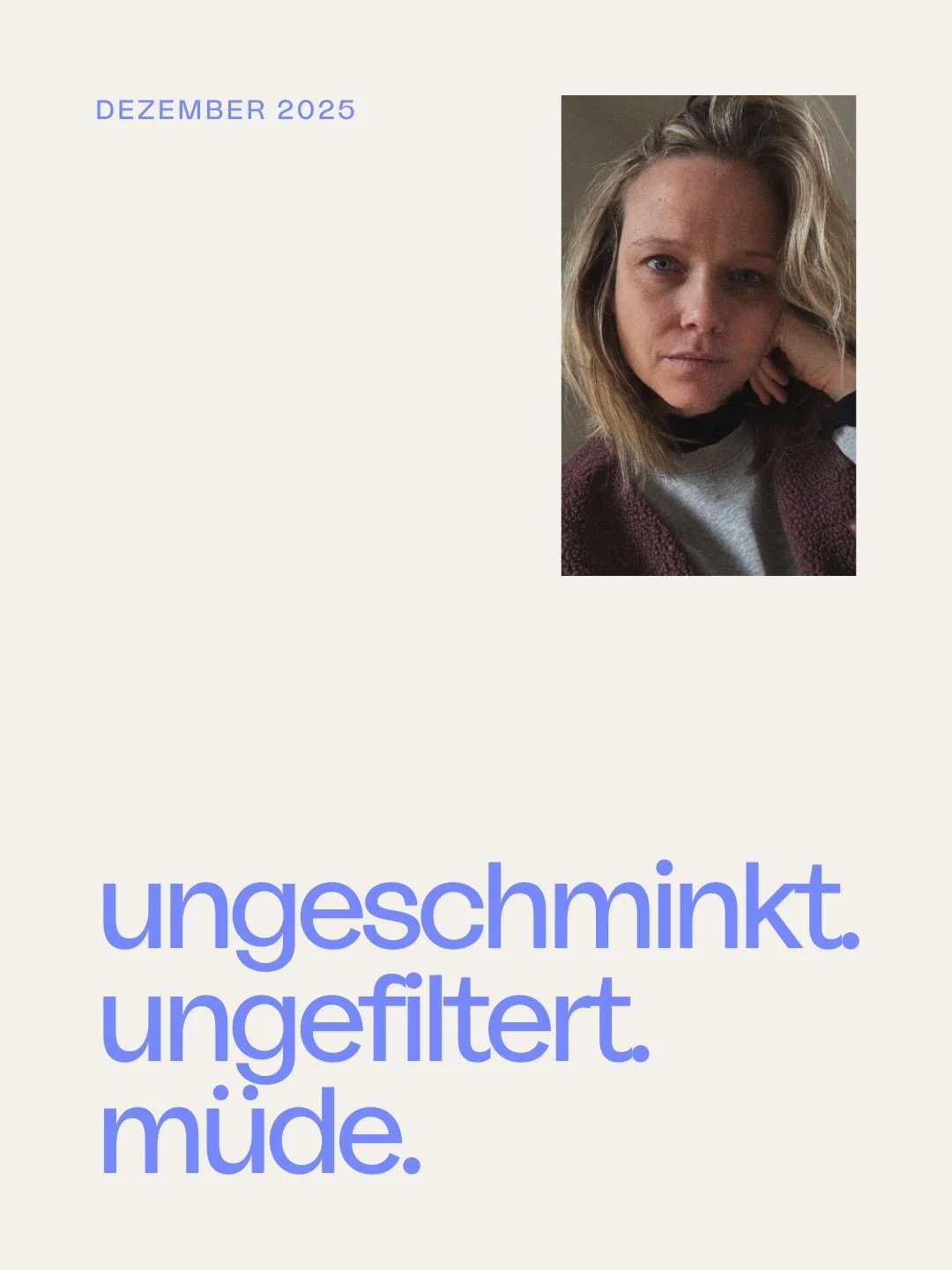 ungeschminkt. ungefiltert. m&uuml;de.