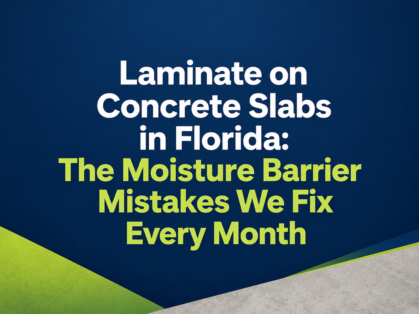 Laminate on Concrete Slabs in Florida: The Moisture Barrier Mistakes We Fix Every Month
