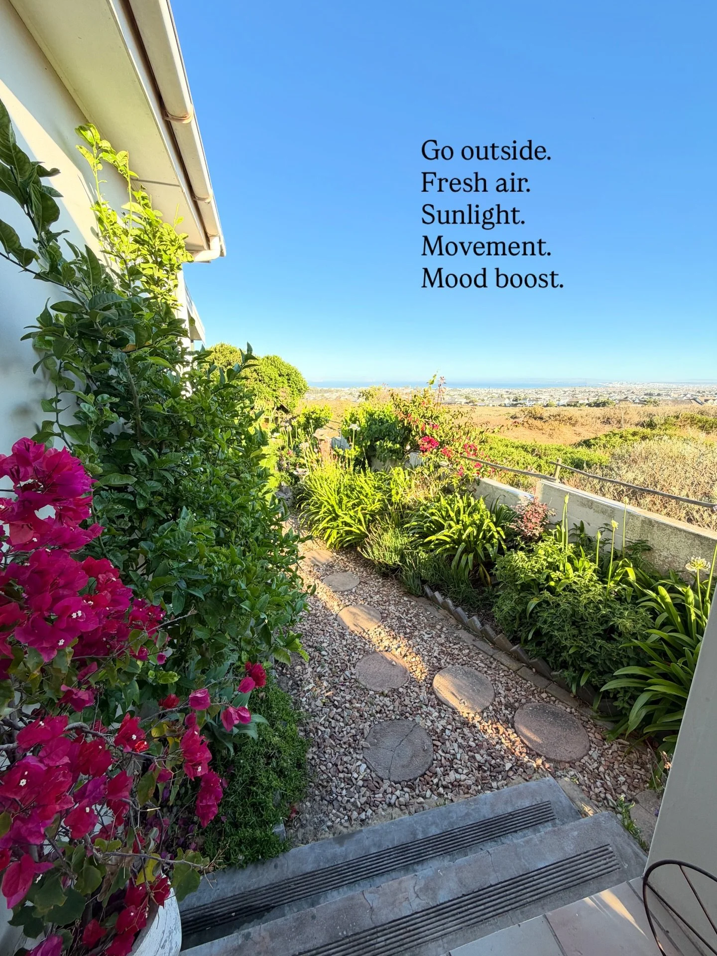 There is just something about being outside hey.
You breathe a bit deeper.

Even a few minutes can help
&bull; calm stress
&bull; lift your mood
&bull; help you sleep better
&bull; give you a little energy kick
&bull; take the edge off cravings
&bull