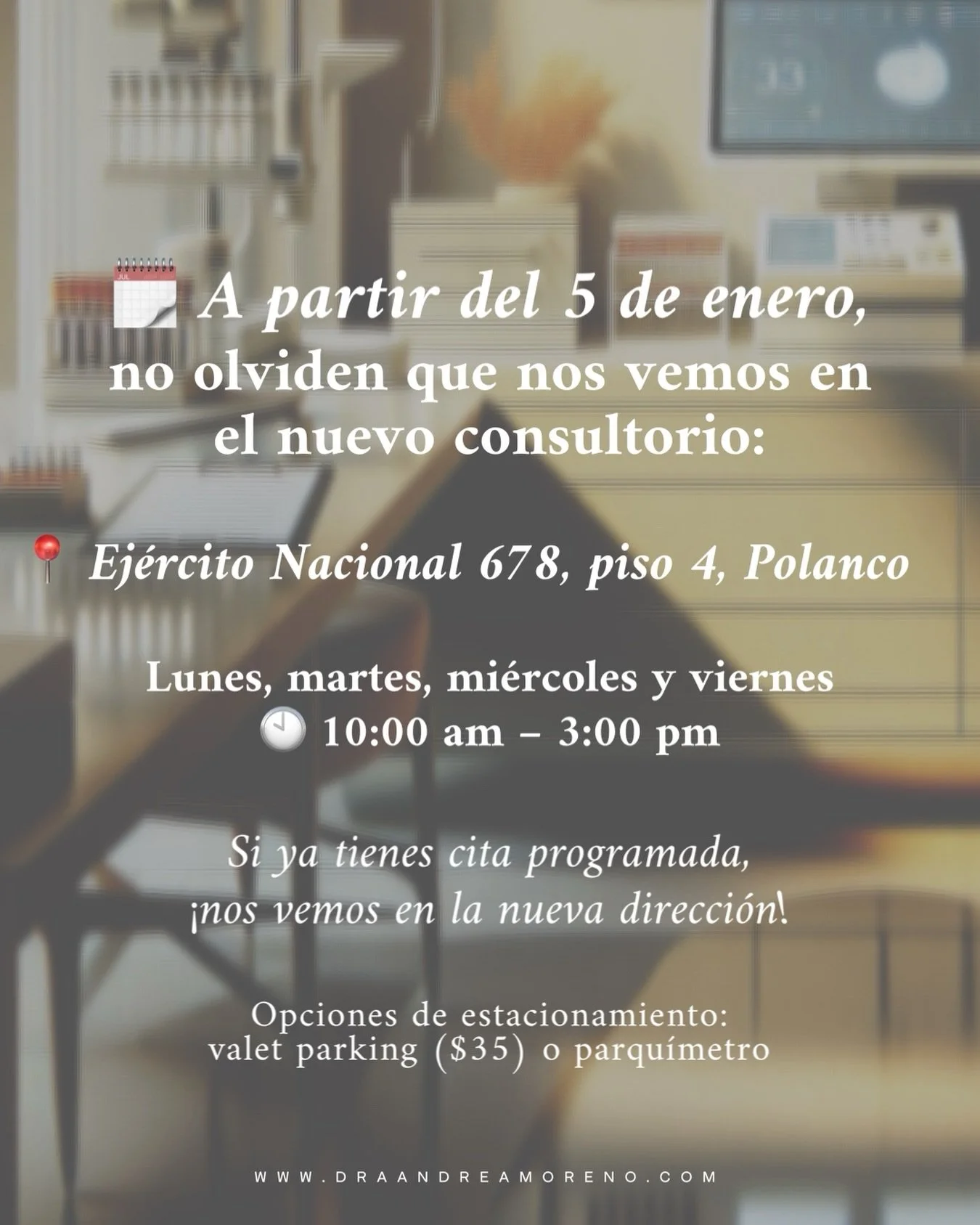 A partir del 5 de enero, mis consultas presenciales ser&aacute;n en Ej&eacute;rcito Nacional 678, piso 4, Polanco. 🤍
Para tu comodidad hay valet parking ($35) o parqu&iacute;metro.

Si ya tienes cita agendada y necesitas confirmar el acceso o cualqu