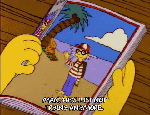 Bart Simpson "Man he's just not trying anymore."