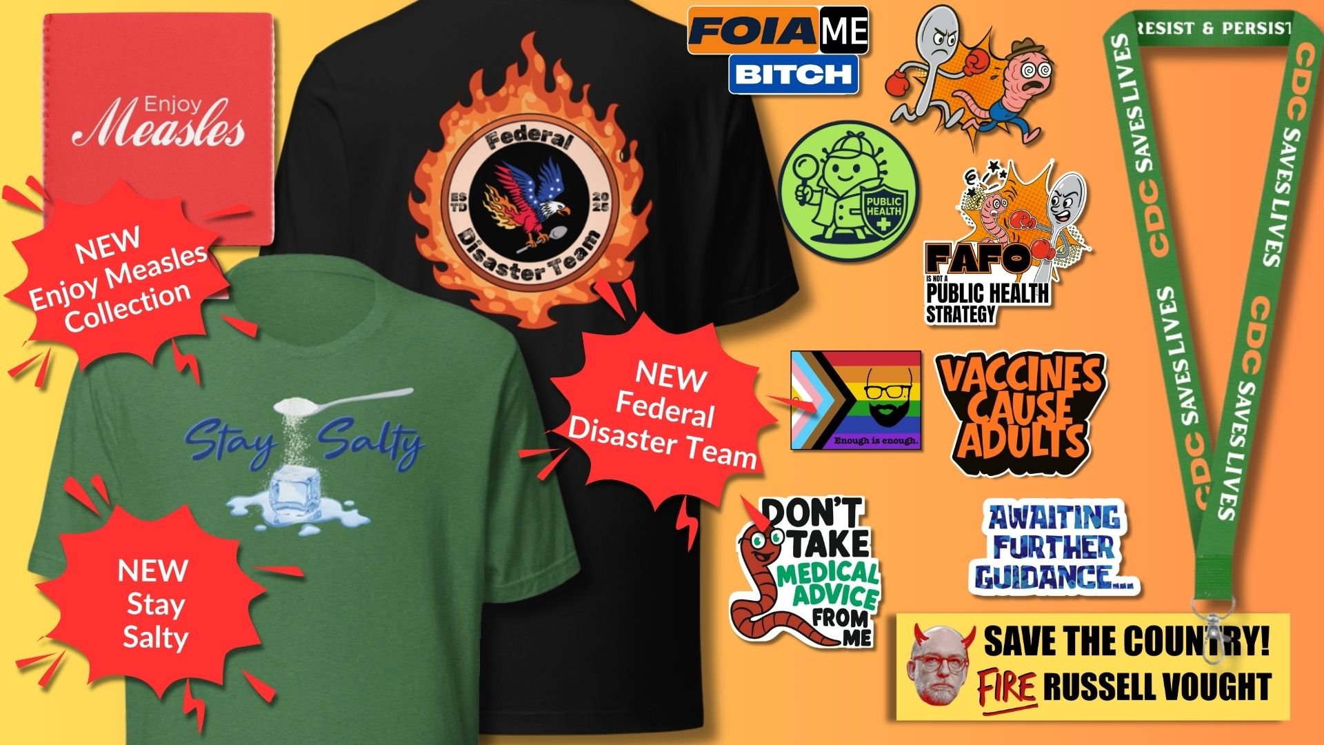 various Fired But Fighting merchandise, including new products like “Stay Salty,” “Federal Disaster Team,” and “Enjoy Measles” designs