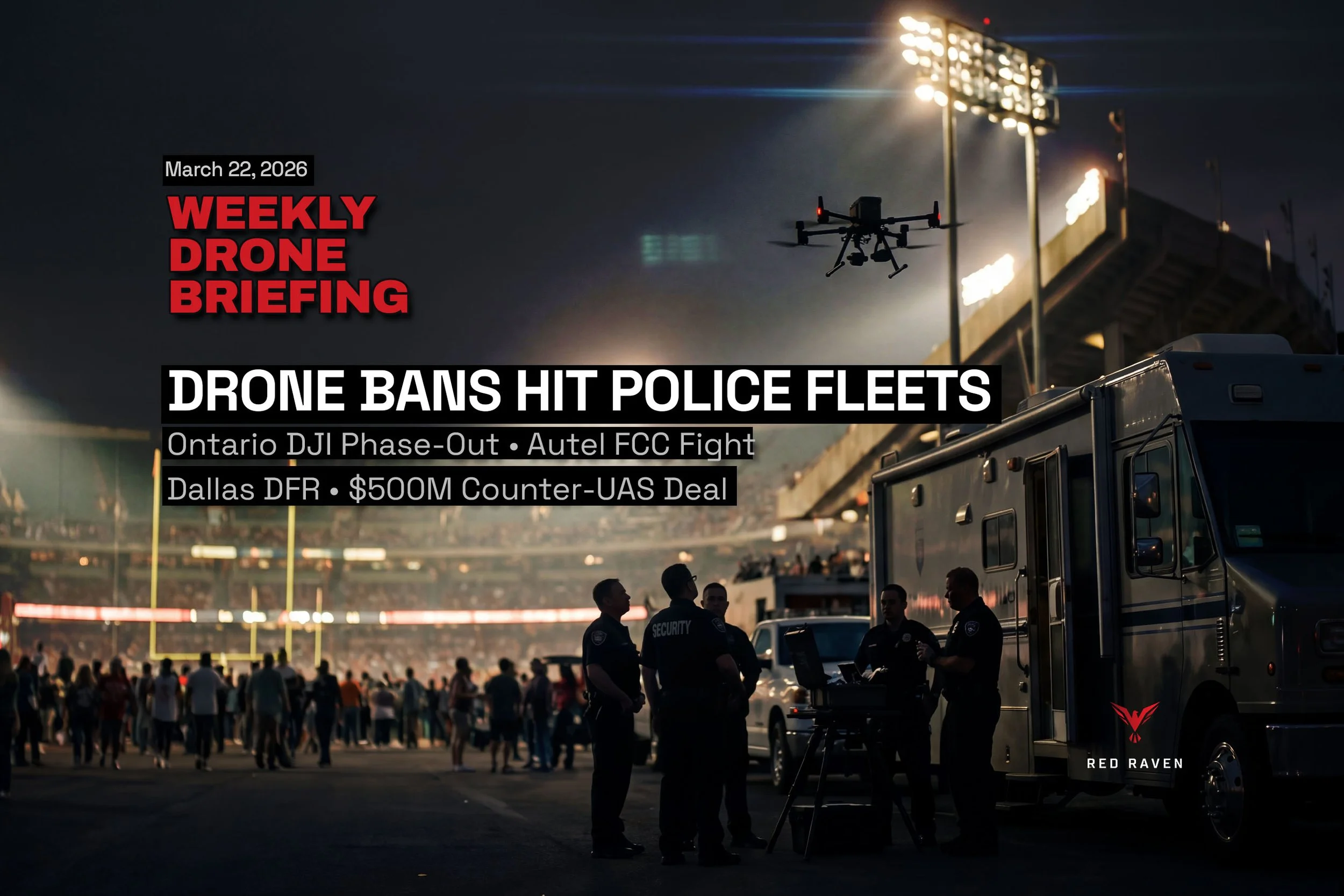 UAS Weekly Briefing — May 22, 2026: Ontario's Drone Ban, a $500M Counter-UAS Deal, and Dallas Drone First Responders