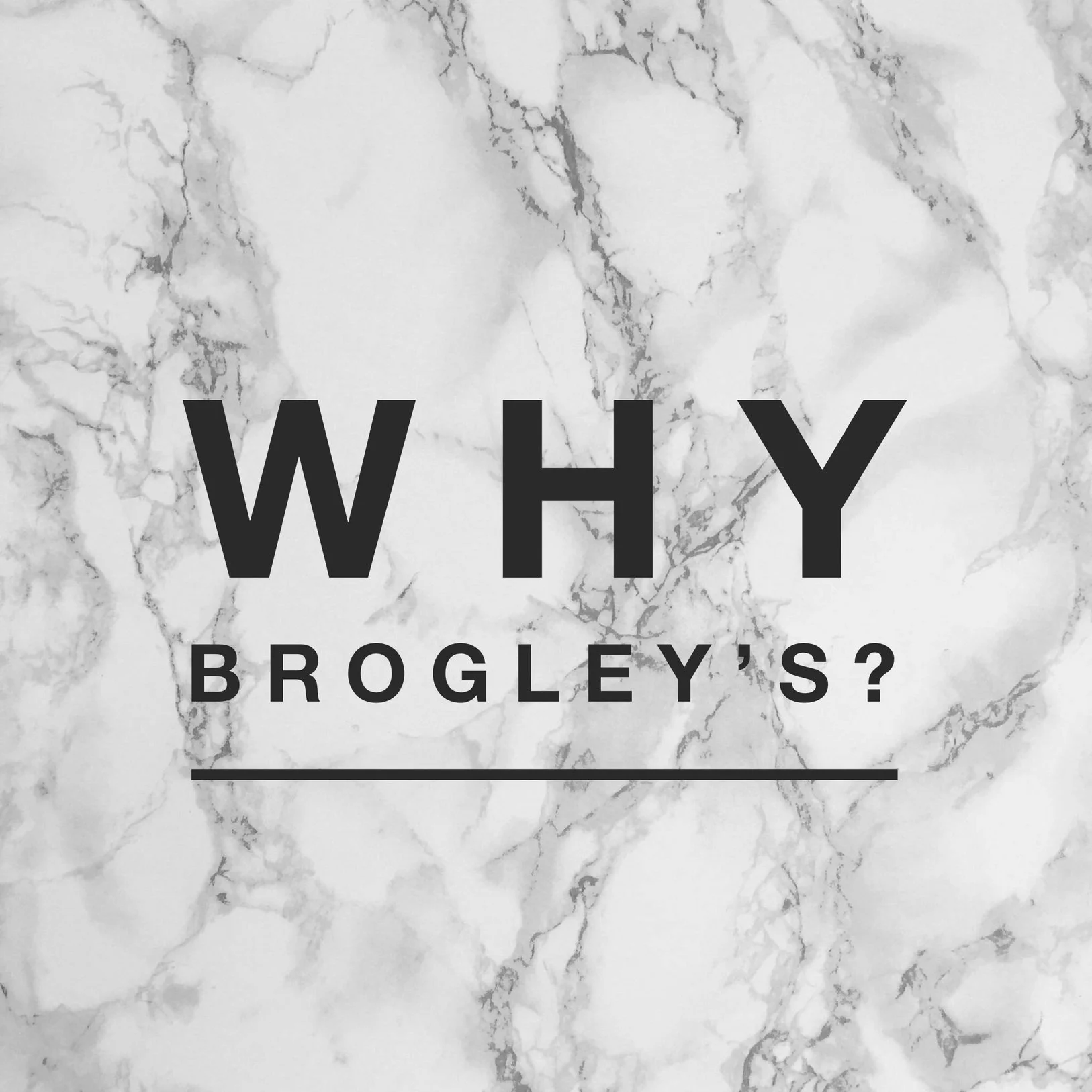 Text graphic reading why Brogley's over marble background design.