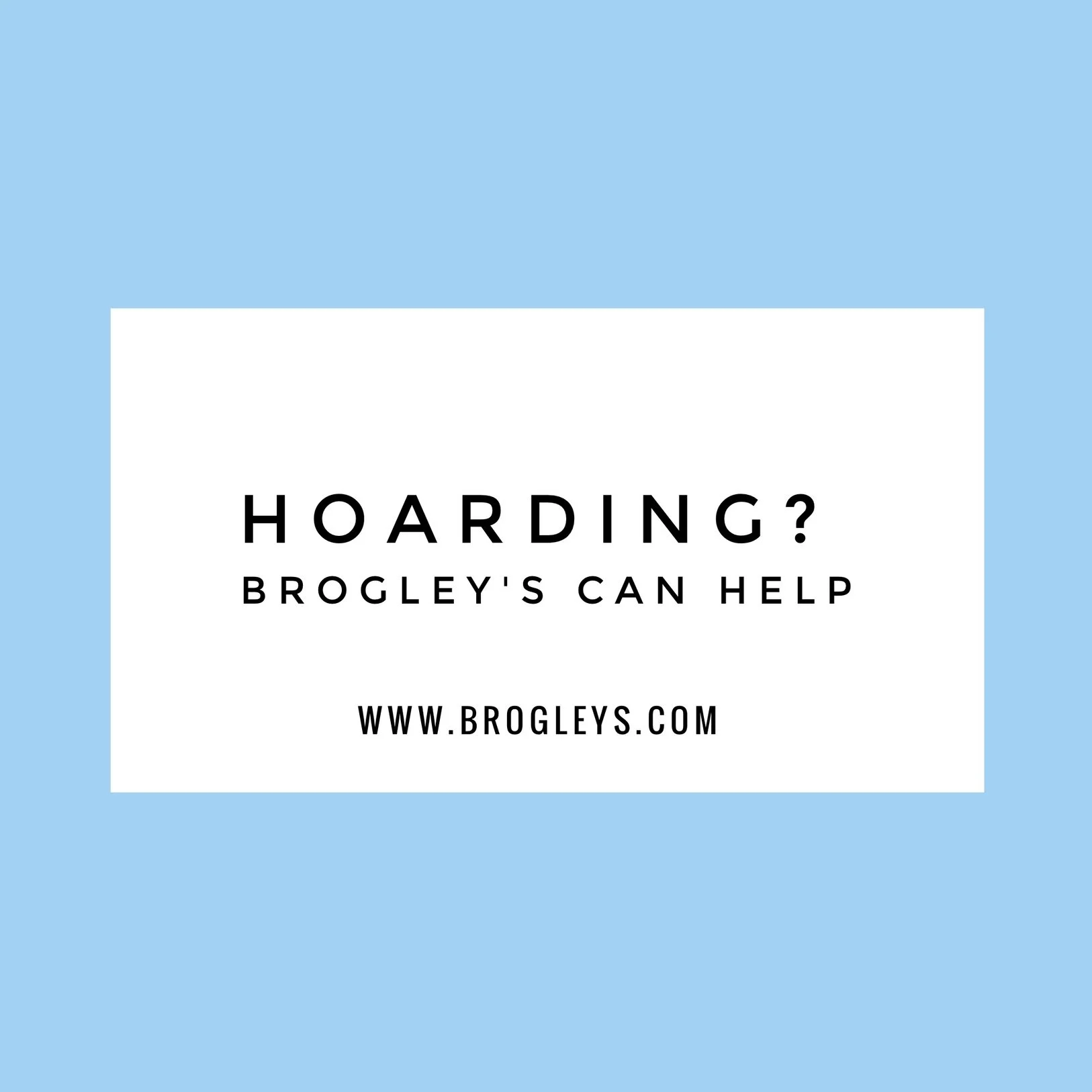 Hoarding? Brogley's Can Help!