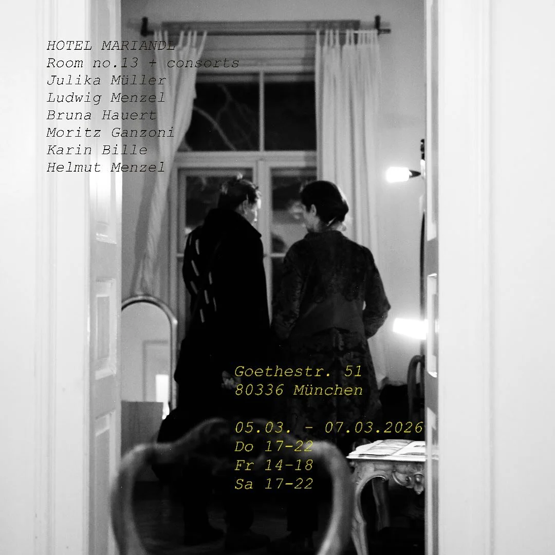 HOTEL MARIANDL @mariandlzimmer13

Room no.13 + consorts

Julika M&uuml;ller
Ludwig Menzel
Bruna Hauert
Moritz Ganzoni
Karin Bille
Helmut Menzel

Goethestr. 51
80336 M&uuml;nchen

05.03. - 07.03.2026

Thu 17-22
Fri 14-18
Sat 17-22

 
 

@friends_of_ca