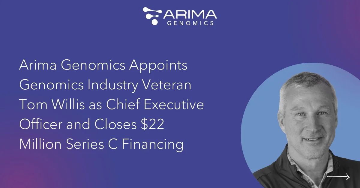 Arima Genomics Appoints Genomics Industry Veteran Tom Willis as Chief Executive Officer and Closes $22 Million Series C Financing
