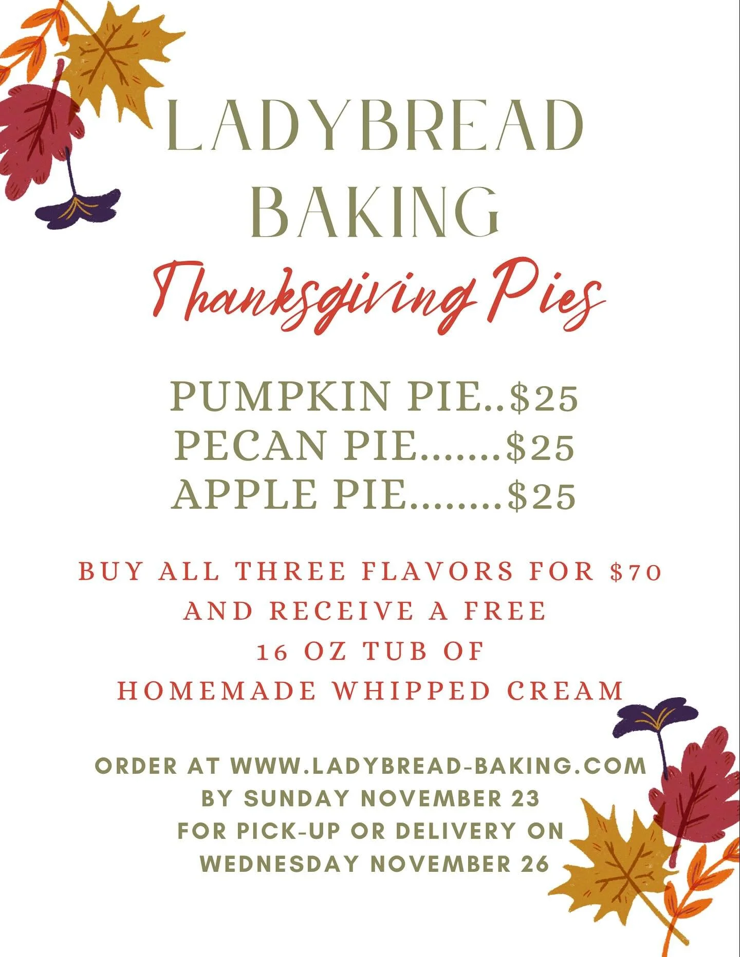 Now that it is November, it&rsquo;s time to start planning for Thanksgiving! 

Let Ladybread Baking take care of your pies this year. Flavors include: Pecan Pie, Pumpkin Pie, and Apple Pie. Order all three for $70 and get a 16 oz tub of homemade whip