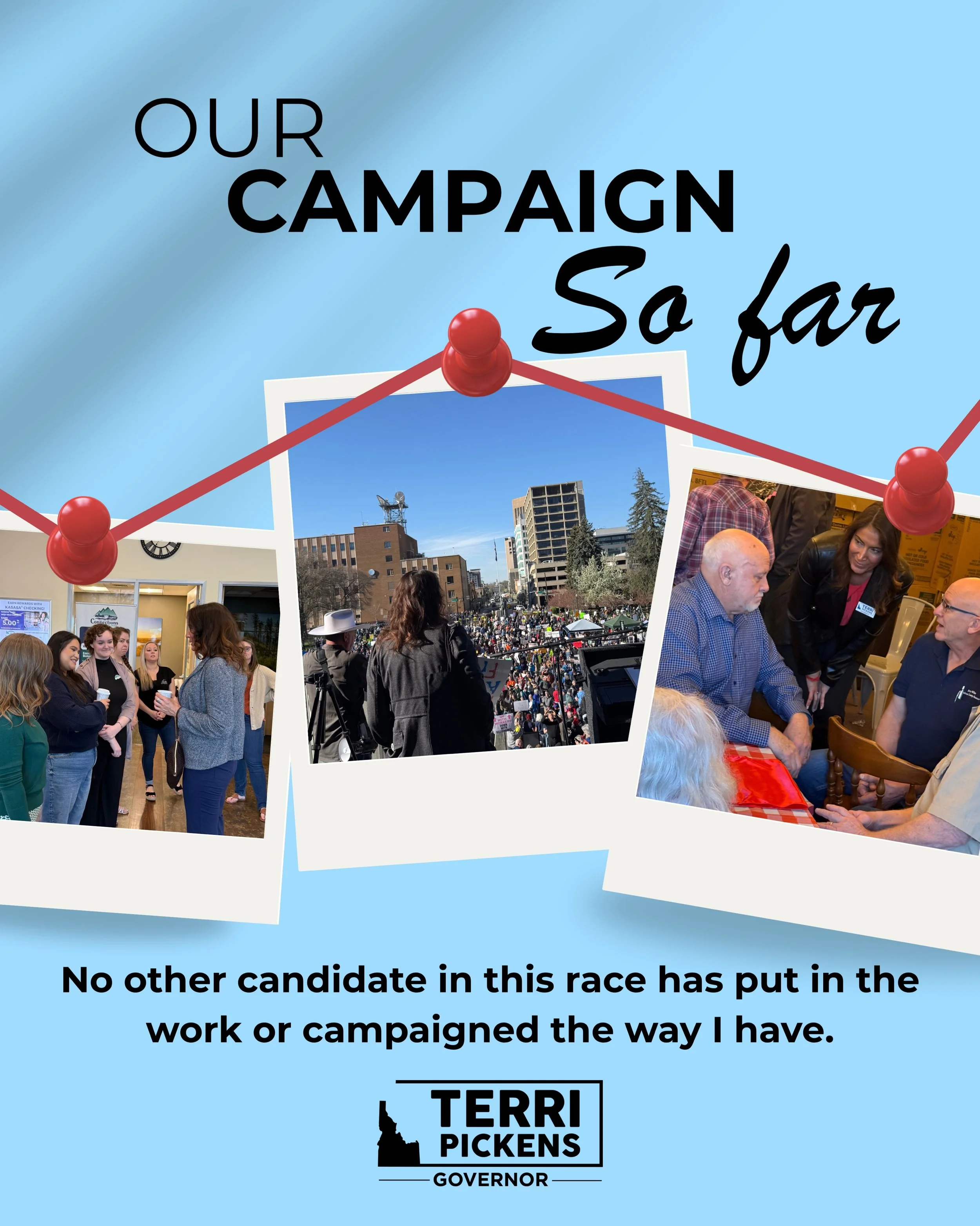 I am proud of this campaign.

We have traveled across all three corners of Idaho four times. We have shown up in communities big and small, listened to people face to face, answered hard questions, and talked openly about where I stand.

No other can