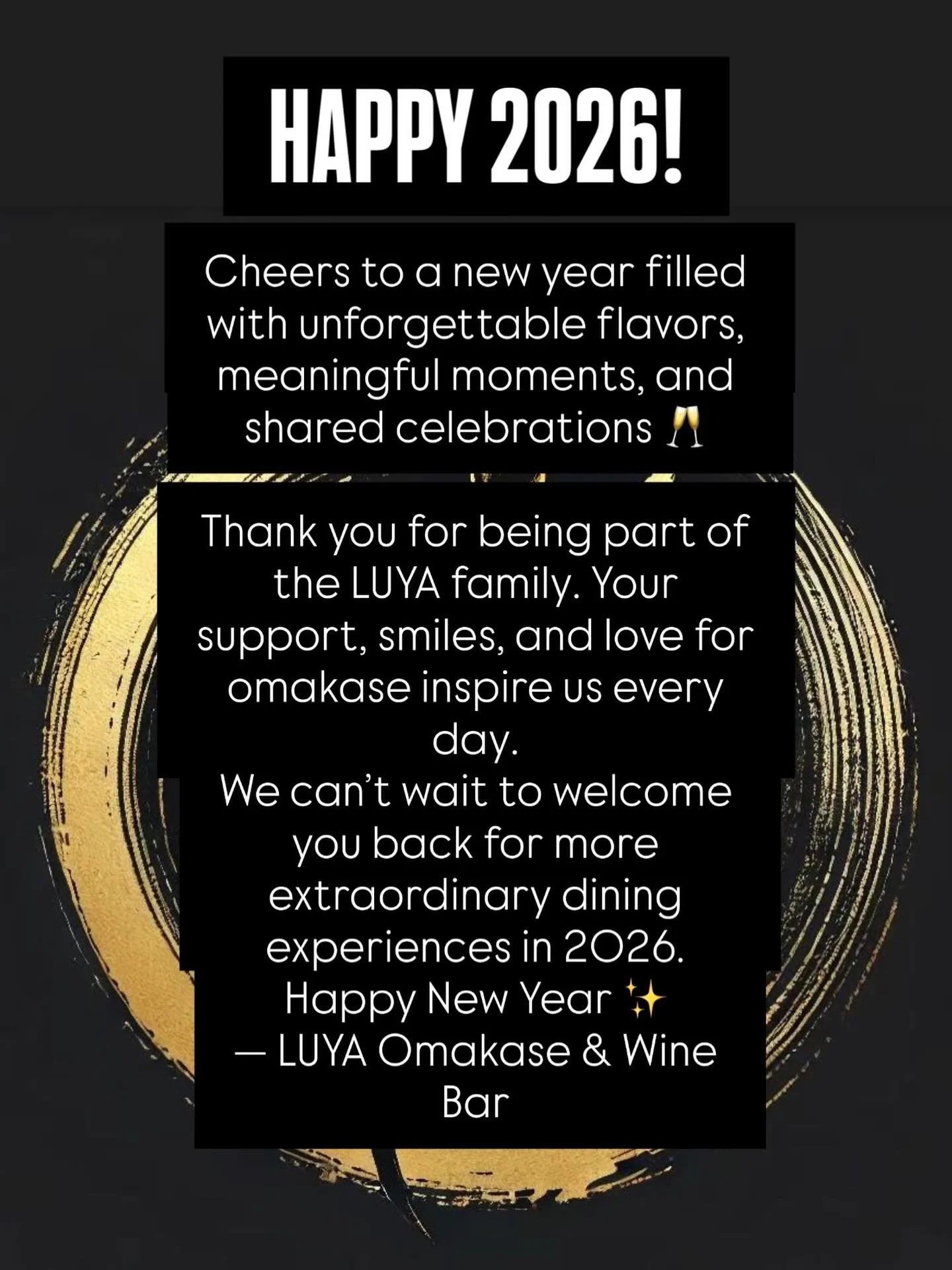HAPPY 2026!
Thank you for making this year unforgettable. We&rsquo;re honored to serve you and excited for what&rsquo;s ahead.
Here&rsquo;s to new memories, exceptional omakase, and many more toasts together 🥂
Happy New Year from all of us at LUYA.