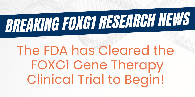 The FDA Clears the FOXG1 Gene Replacement Therapy Clinical Trial to Begin! &nbsp;