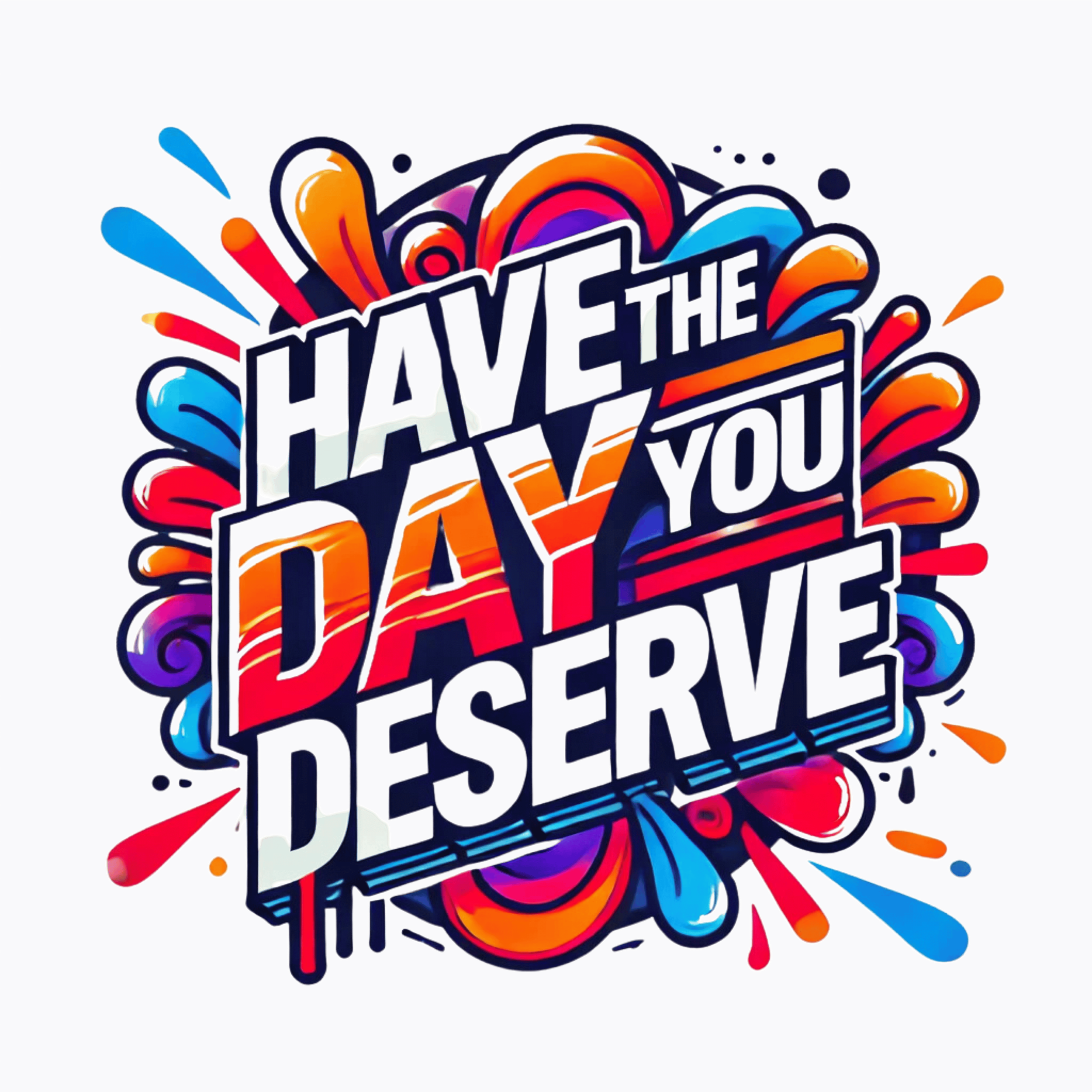 Have the Day you Deserve Sticker