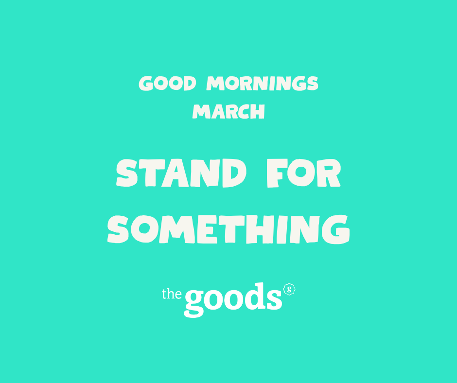 Good Mornings: STAND FOR SOMETHING