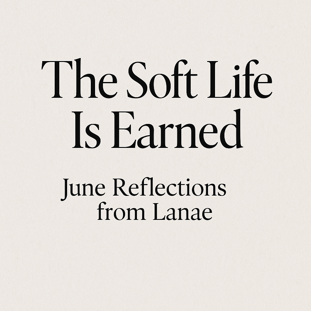 ✨ The Soft Life Is Earned – June Reflections from Lanae