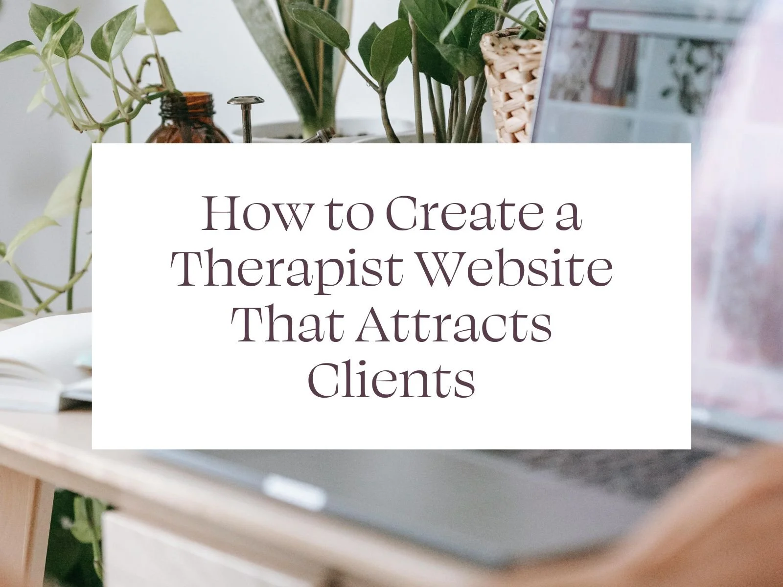 How to Create a Therapist Website that Attracts Clients