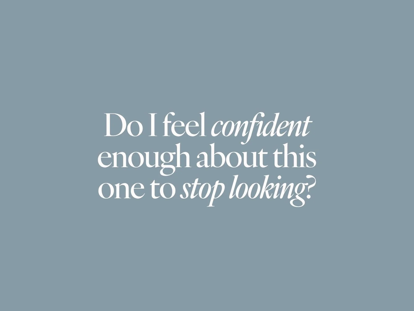 Do I feel confident enough to stop looking?