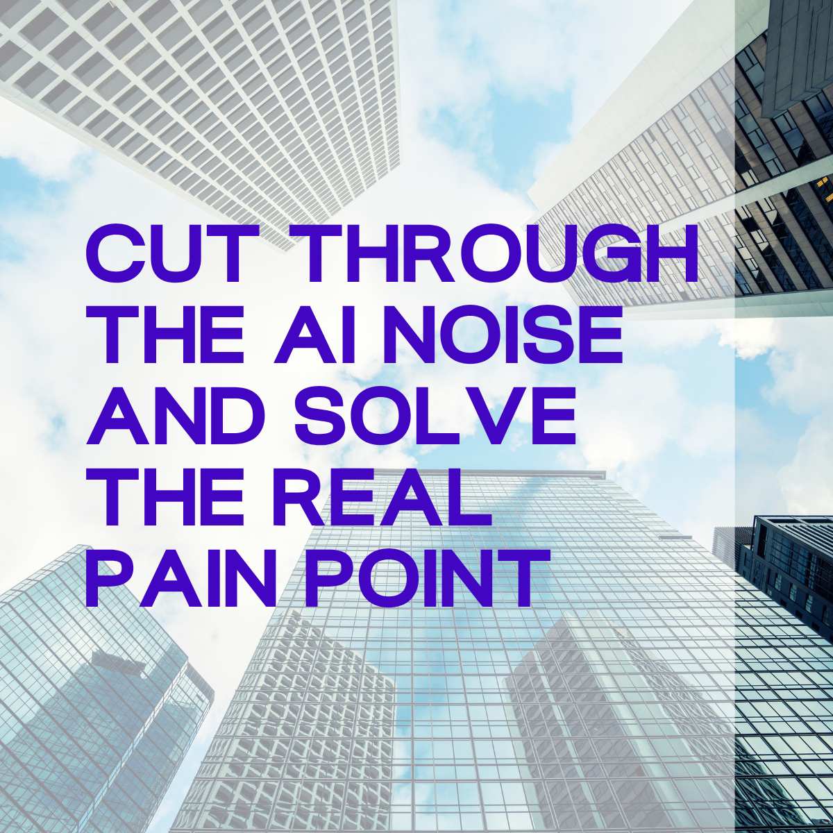 Cut Through the AI Noise and Solve the Real Pain Point
