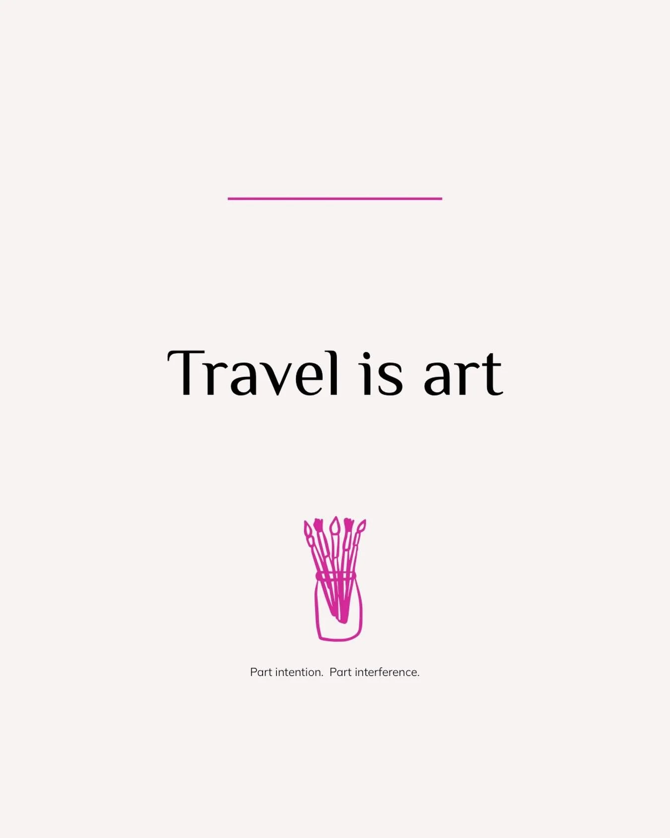 Traveling with intent transforms into something spectacularly more powerful when we embrace instead of resist, the randomness, the interference and the disruption. 

Here travel becomes more alive and abstract.

It becomes art.