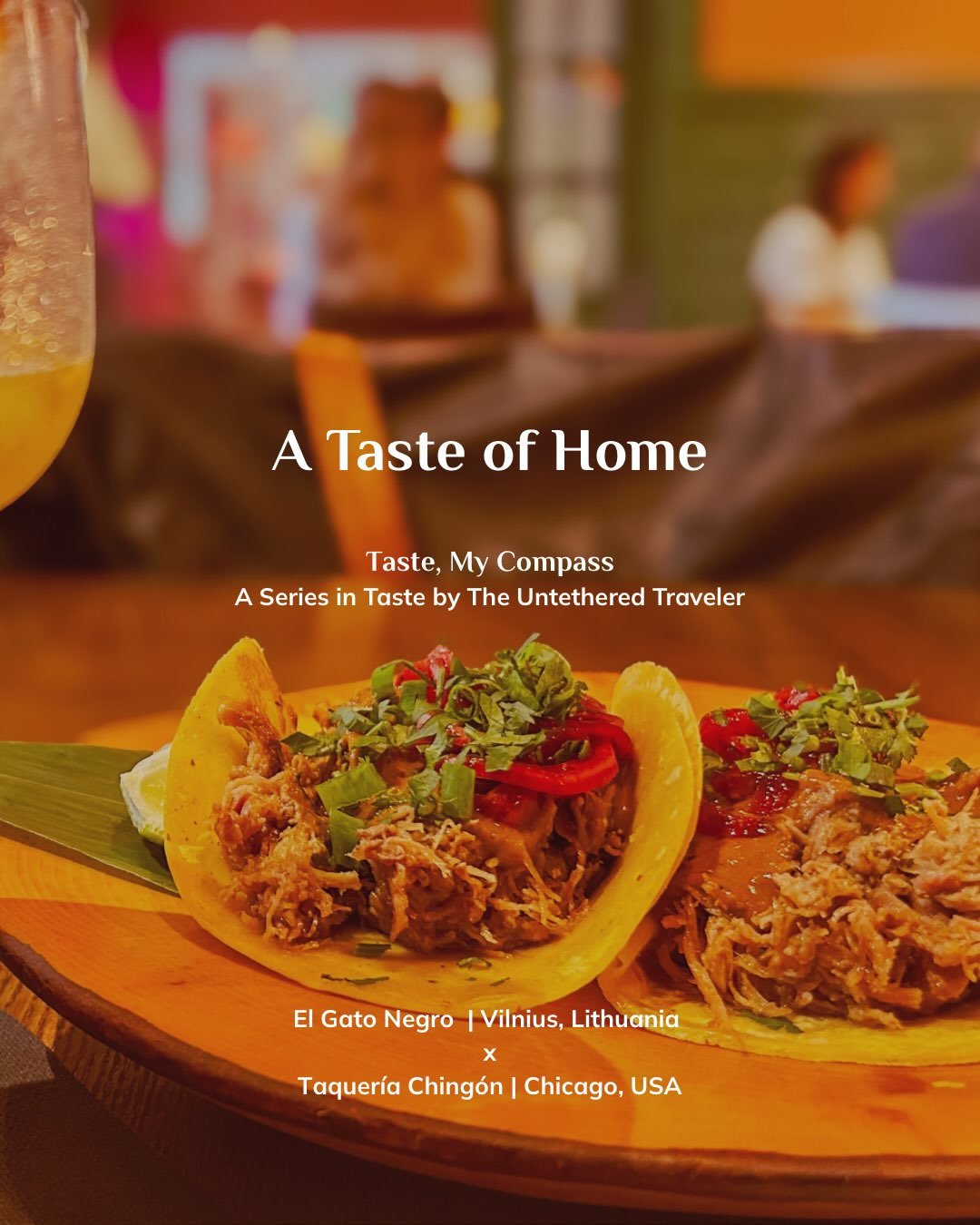 El Gato Negro | Vilnius, Lithuania x Taquer&iacute;a Ching&oacute;n | Chicago, USA 
Taste, My Compass: A Series in Taste by The Untethered Traveler

While I&rsquo;m back in a place I love, and I do really love it here again, I find myself wading and 