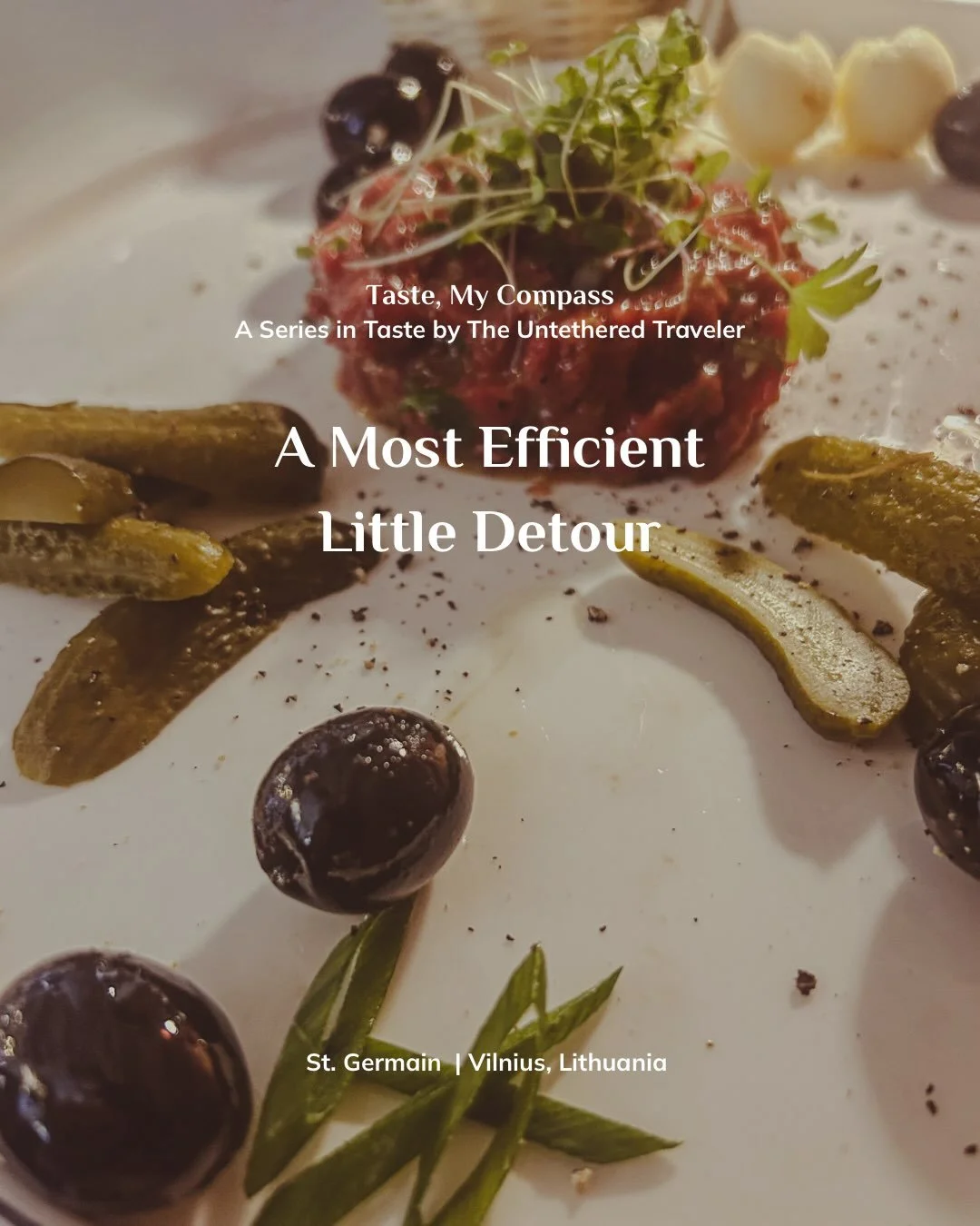 Taste, My Compass | A Series in Taste by The Untethered Traveler
A Most Efficient Little Detour 
St. Germain | Vilnius, Lithuania

A charming little restaurant had caught my attention moments before I realized I had accidentally made my way to the st