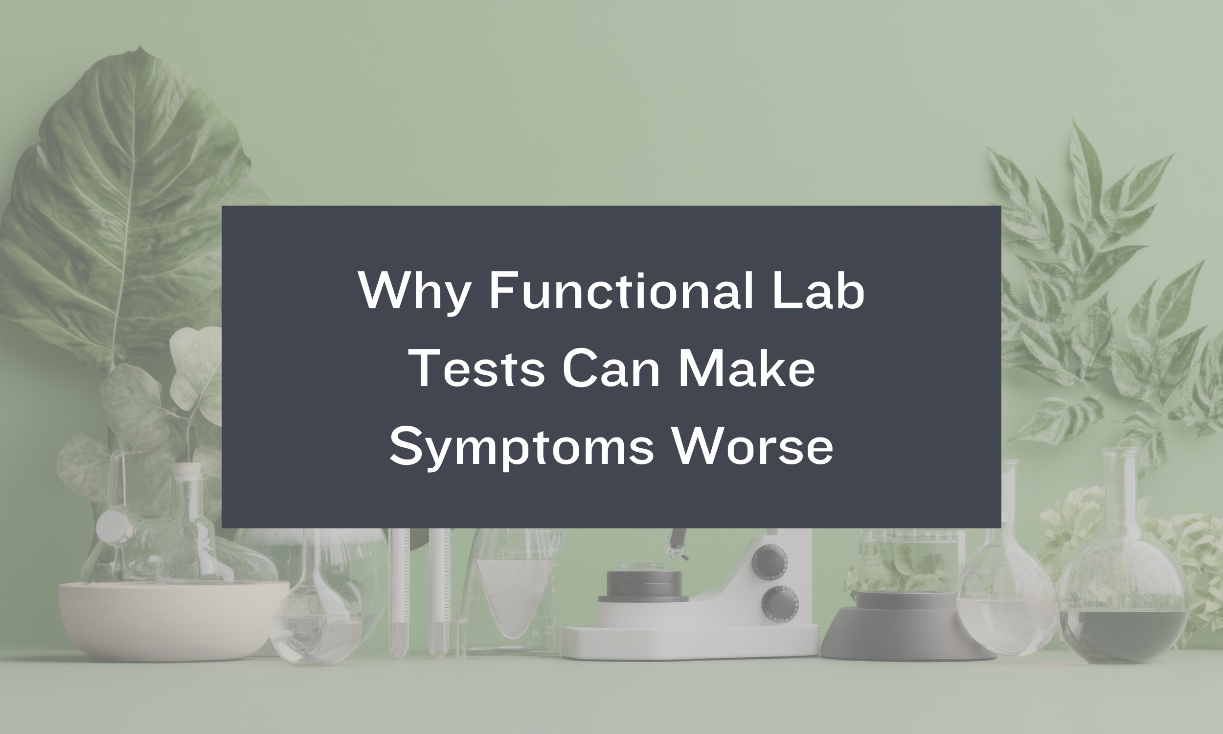 Why Functional Lab Tests Can Make Symptoms Worse