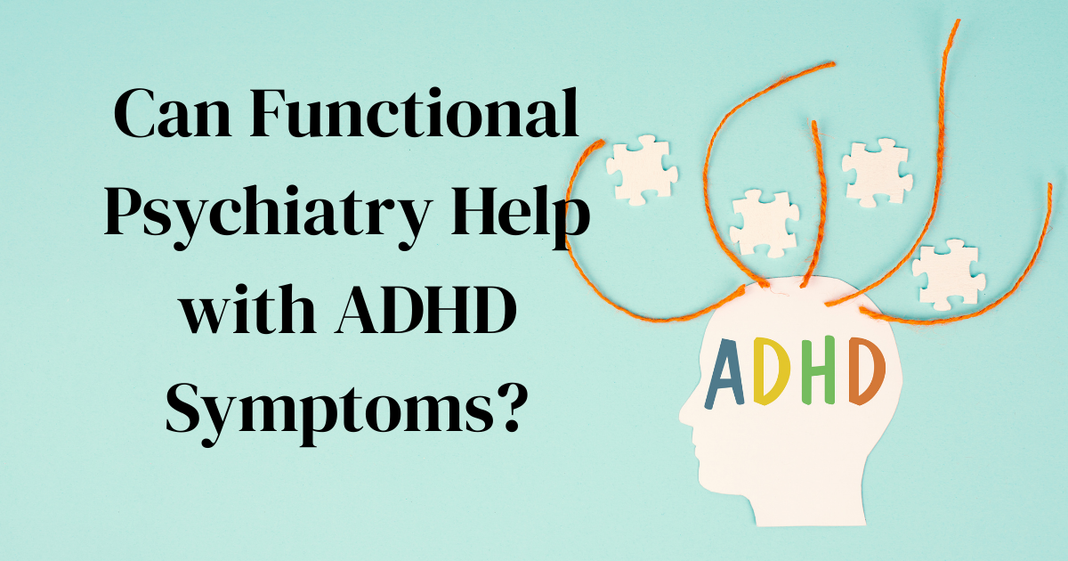 Can Functional Psychiatry Help with ADHD Symptoms?