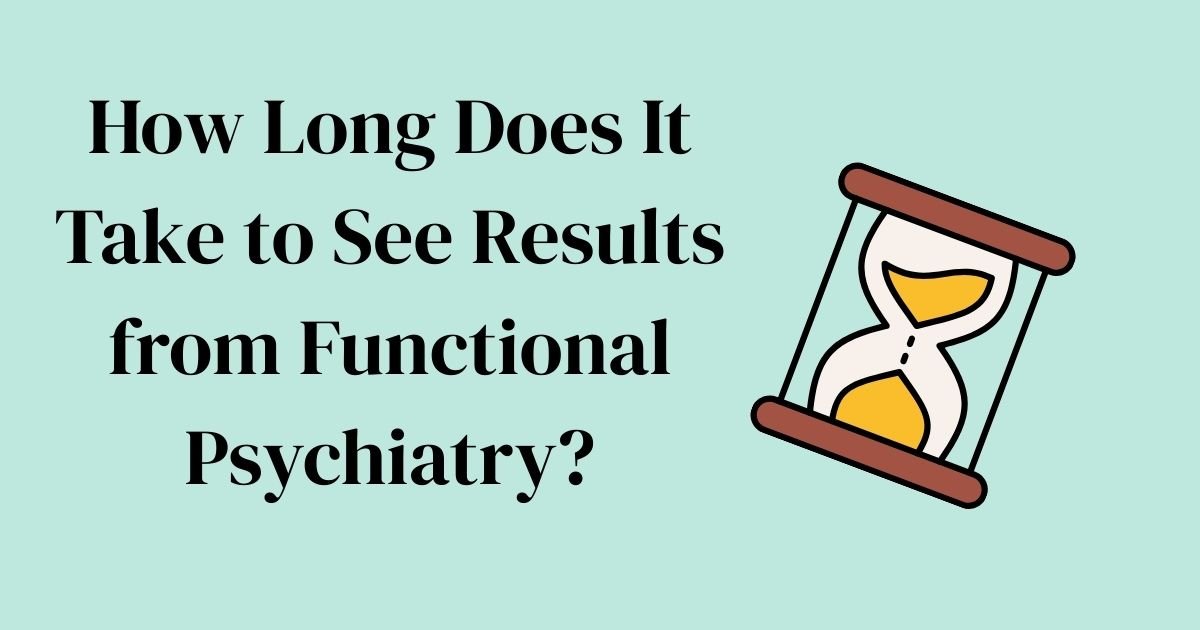 How Long Does It Take to See Results from Functional Psychiatry?
