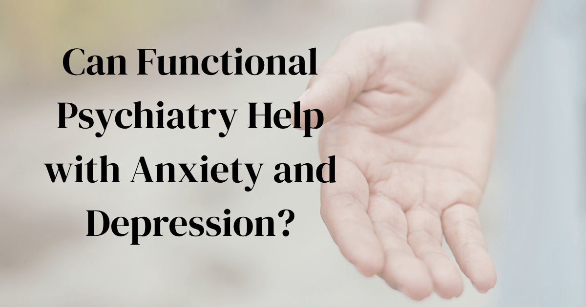 Can Functional Psychiatry Help with Anxiety and Depression?