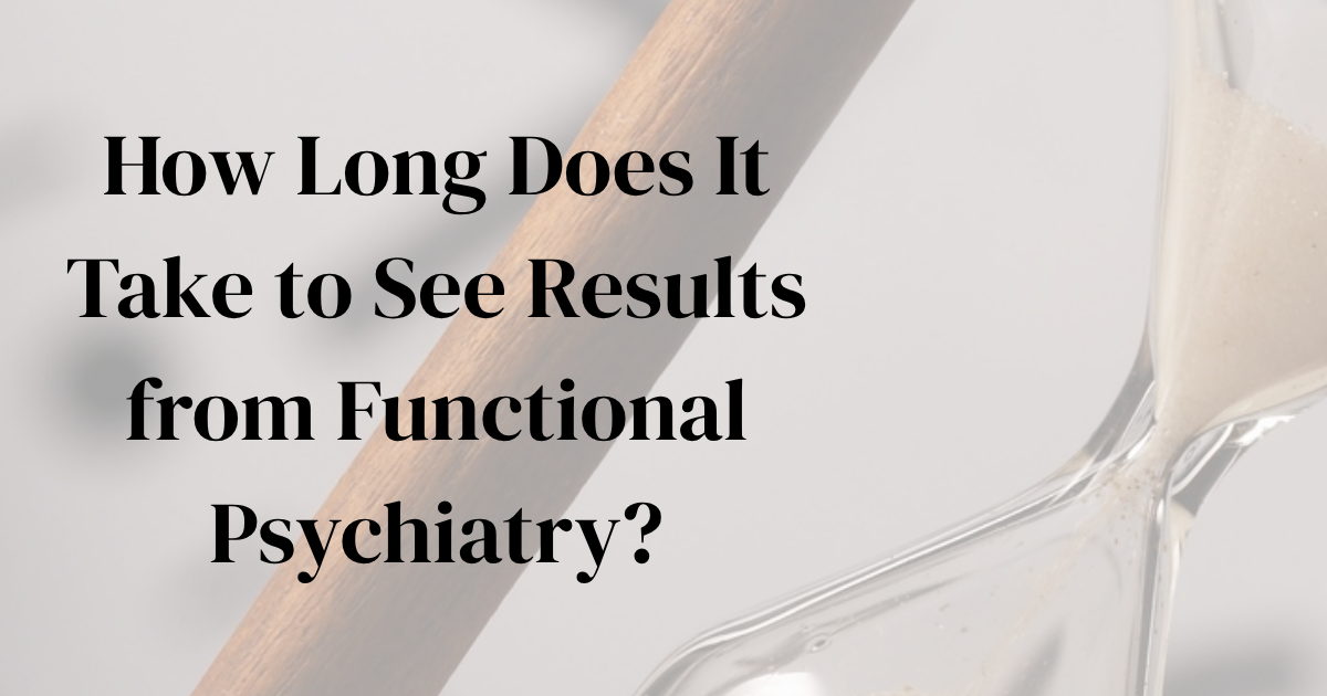 How Long Does It Take to See Results from Functional Psychiatry?