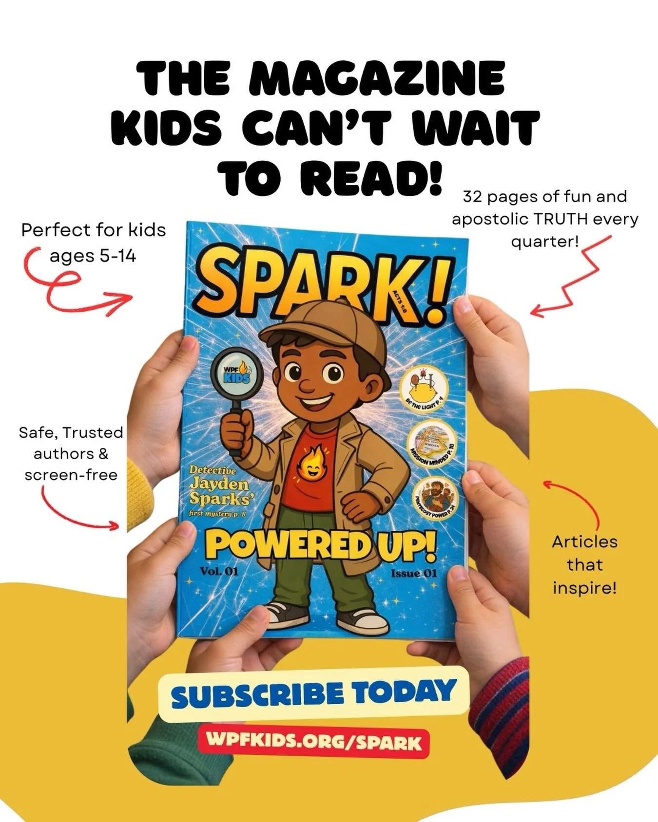 📖✨ The magazine kids can&rsquo;t wait to read!
Perfect for kids ages 5&ndash;14, SPARK! Magazine delivers 32 pages every quarter packed with fun, faith, and Apostolic truth in every issue.
✔️ Safe, trusted authors
✔️ Screen-free entertainment
✔️ Art