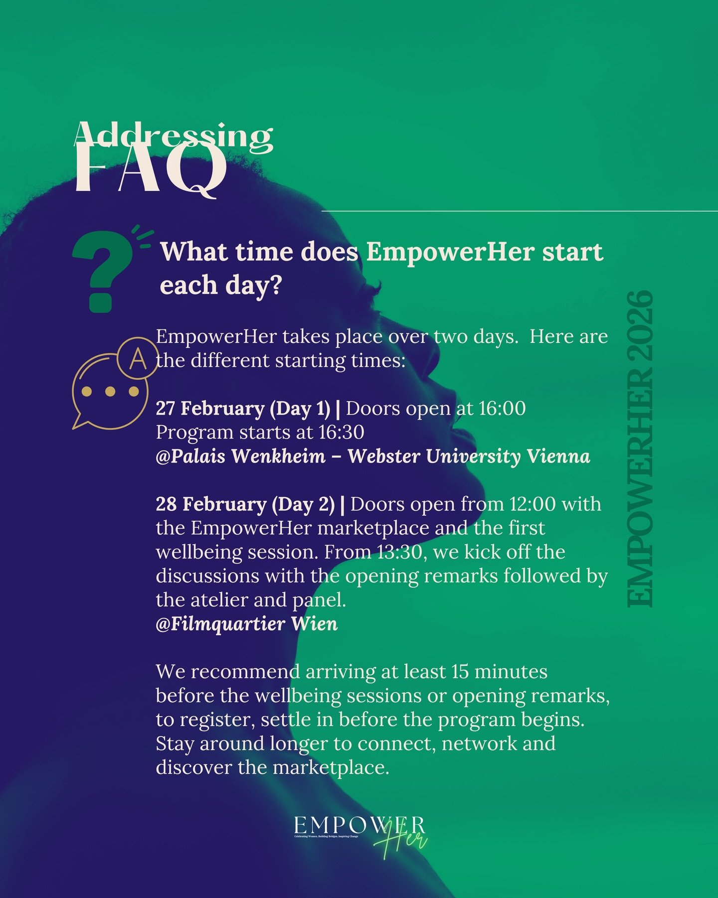 ⏰ FAQ: What time does EmpowerHer start each day?

We can&rsquo;t wait to welcome you &mdash; here&rsquo;s everything you need to know so you don&rsquo;t miss a moment:

✨ 27 February (Day 1)
Doors open at 16:00
Program starts at 16:30
📍 Palais Wenkh